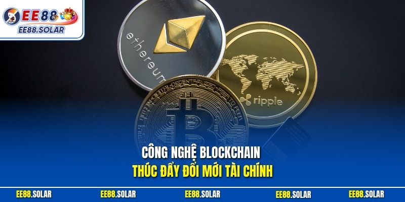 Công nghệ blockchain thúc đẩy đổi mới tài chính
