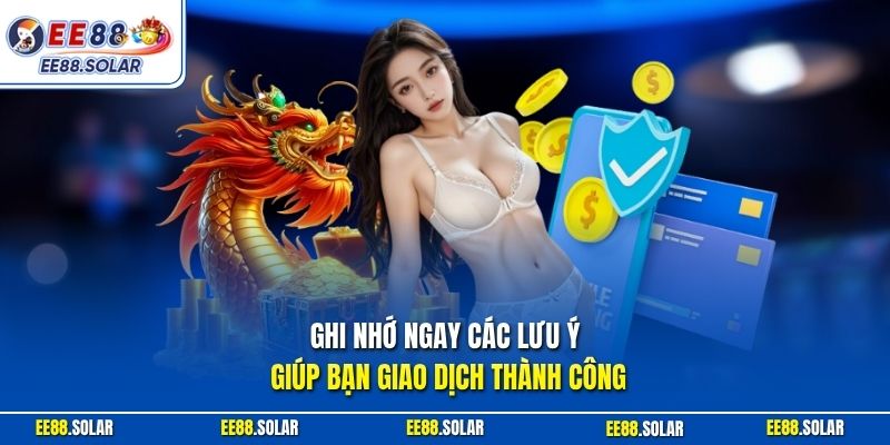 Ghi nhớ ngay các lưu ý giúp bạn giao dịch thành công