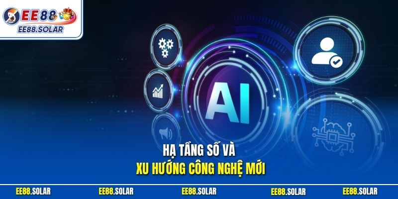 Hạ tầng số và xu hướng công nghệ mới