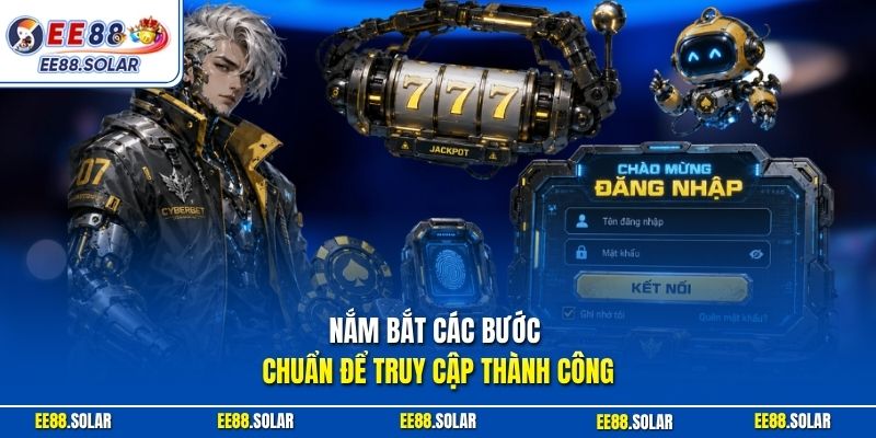 Nắm bắt các bước chuẩn để truy cập thành công