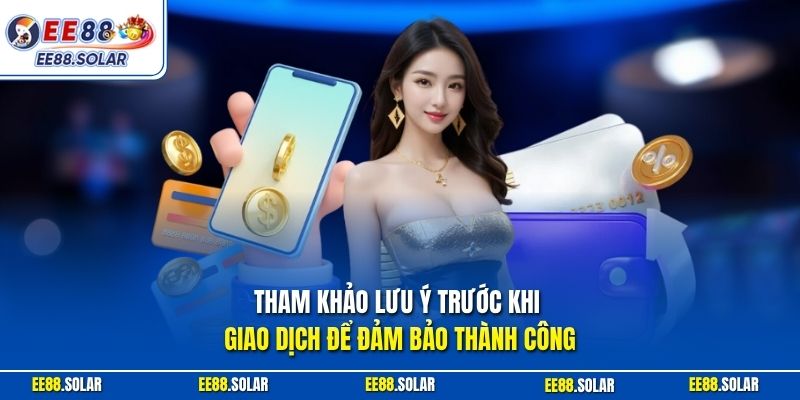 Tham khảo lưu ý trước khi giao dịch để đảm bảo thành công