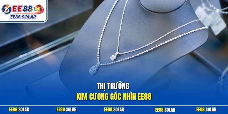 Thị trường kim cương góc nhìn EE88