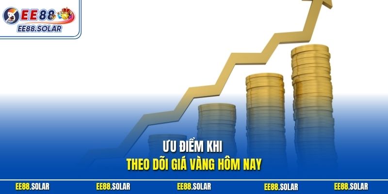 Ưu điểm khi theo dõi giá vàng hôm nay